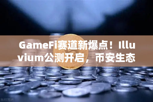 GameFi赛道新爆点！Illuvium公测开启，币安生态再添高品质链游标杆