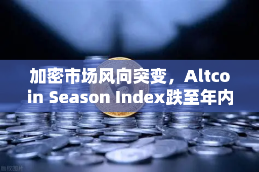 加密市场风向突变，Altcoin Season Index跌至年内低点，资金为何集体抱团比特币？