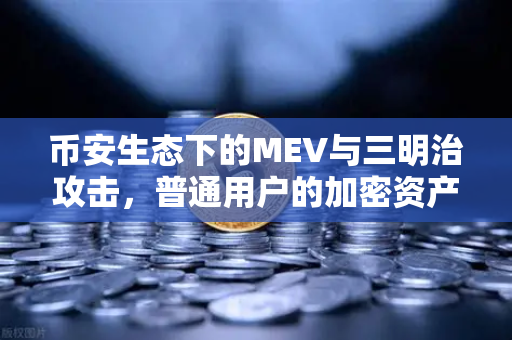 币安生态下的MEV与三明治攻击,普通用户的加密资产保卫战-第1张图片-币安Binance 币安生态下的MEV与三明治攻击,普通用户的加密资产保卫战-第1张图片-币安Binance