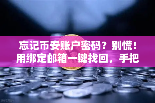 忘记币安账户密码？别慌！用绑定邮箱一键找回，手把手教程