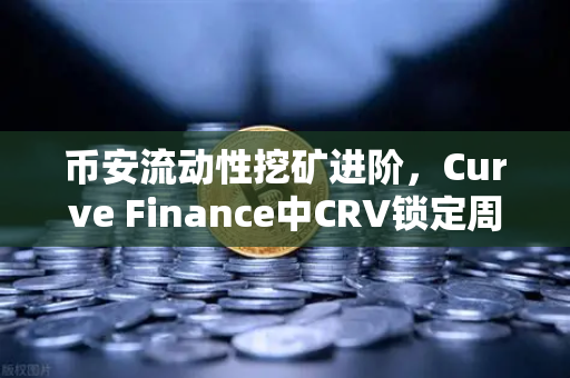 币安流动性挖矿进阶，Curve Finance中CRV锁定周期的优化策略