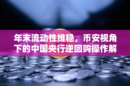 年末流动性维稳，币安视角下的中国央行逆回购操作解读