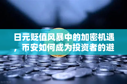 日元贬值风暴中的加密机遇，币安如何成为投资者的避风港？
