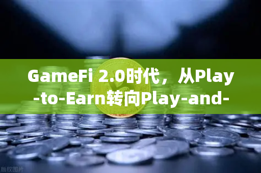 GameFi 2.0时代，从Play-to-Earn转向Play-and-Earn的探索—币安生态引领新玩法