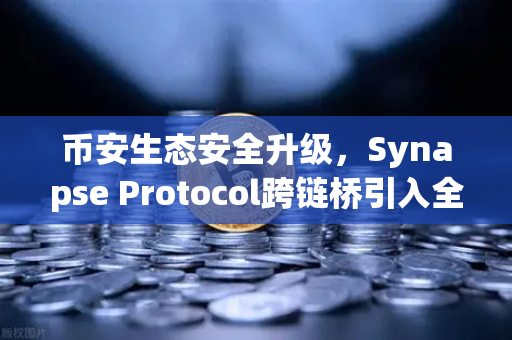 币安生态安全升级,Synapse Protocol跨链桥引入全新验证机制,DeFi资产跨链更可靠-第1张图片-币安Binance 币安生态安全升级,Synapse Protocol跨链桥引入全新验证机制,DeFi资产跨链更可靠-第1张图片-币安Binance