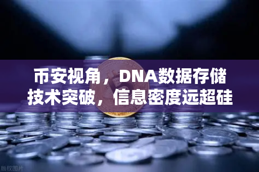 币安视角，DNA数据存储技术突破，信息密度远超硅基存储，未来数据存储革命已来？-第1张图片-币安Binance