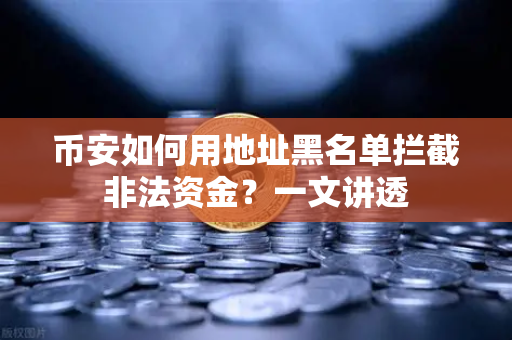 币安如何用地址黑名单拦截非法资金？一文讲透