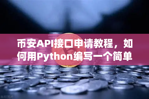币安API接口申请教程，如何用Python编写一个简单的交易脚本？从零开始到自动下单