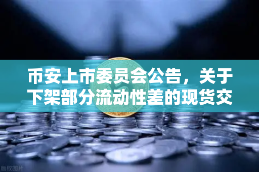 币安上市委员会公告，关于下架部分流动性差的现货交易对，投资者该如何应对？