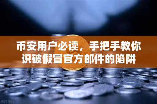 币安用户必读，手把手教你识破假冒官方邮件的陷阱