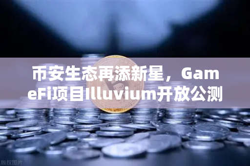 币安生态再添新星，GameFi项目Illuvium开放公测，高品质画面为何引爆玩家圈？