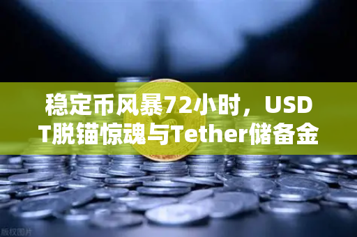稳定币风暴72小时，USDT脱锚惊魂与Tether储备金审计背后的币安生存法则