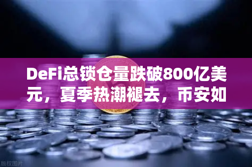 DeFi总锁仓量跌破800亿美元,夏季热潮褪去,币安如何应对市场变局?-第1张图片-币安Binance DeFi总锁仓量跌破800亿美元,夏季热潮褪去,币安如何应对市场变局?-第1张图片-币安Binance