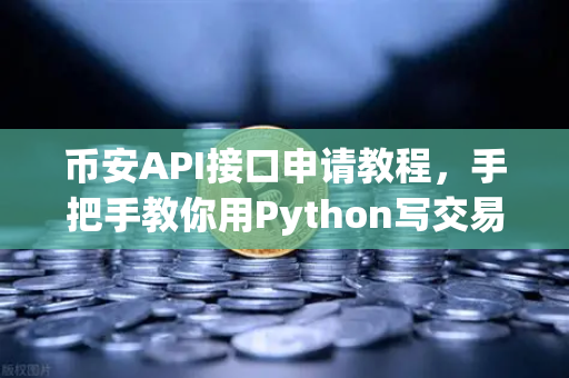 币安API接口申请教程，手把手教你用Python写交易脚本，小白也能轻松上手-第1张图片-币安Binance
