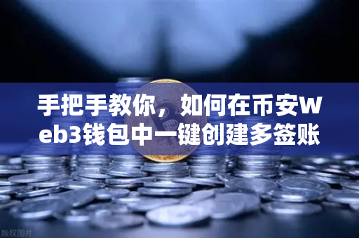 手把手教你，如何在币安Web3钱包中一键创建多签账户（2025最新教程）