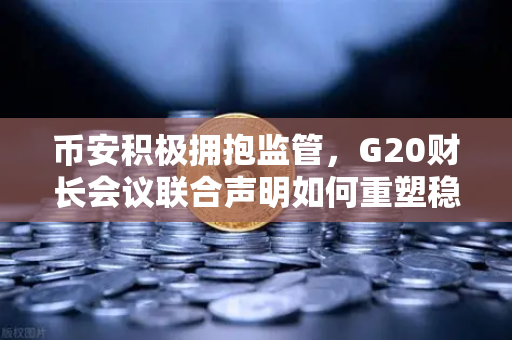 币安积极拥抱监管，G20财长会议联合声明如何重塑稳定币格局？