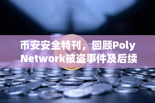 币安安全特刊，回顾Poly Network被盗事件及后续追回过程