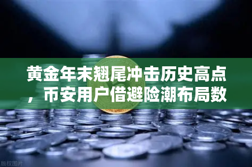 黄金年末翘尾冲击历史高点，币安用户借避险潮布局数字黄金