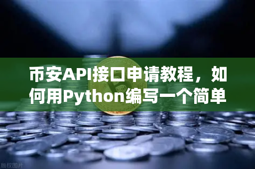 币安API接口申请教程，如何用Python编写一个简单的交易脚本？