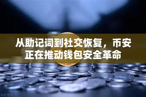 从助记词到社交恢复，币安正在推动钱包安全革命
