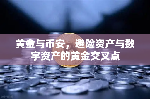 黄金与币安，避险资产与数字资产的黄金交叉点