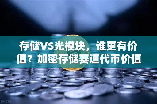 存储VS光模块，谁更有价值？加密存储赛道代币价值重估