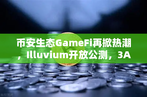 币安生态GameFi再掀热潮，Illuvium开放公测，3A级画面惊艳玩家