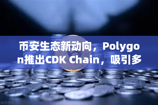 币安生态新动向，Polygon推出CDK Chain，吸引多个游戏项目部署，Web3游戏迎来爆发期？