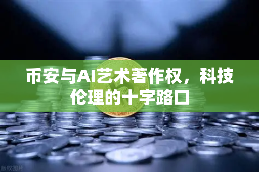币安与AI艺术著作权，科技伦理的十字路口-第1张图片-币安Binance