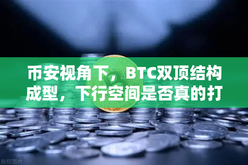 币安视角下，BTC双顶结构成型，下行空间是否真的打开？投资策略深度解析
