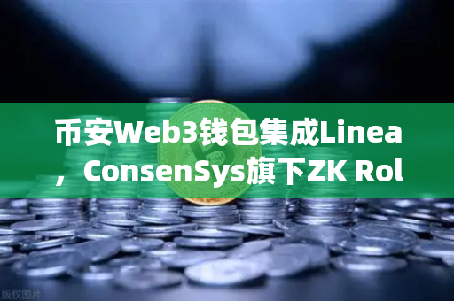 币安Web3钱包集成Linea，ConsenSys旗下ZK Rollup生态扩张，加密世界迎来新篇章