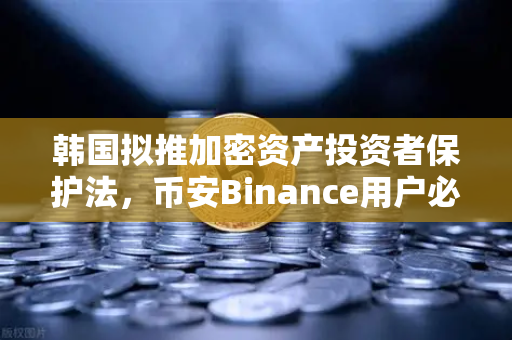 韩国拟推加密资产投资者保护法，币安Binance用户必读的赔偿基金新规