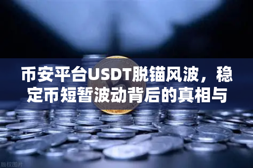 币安平台USDT脱锚风波，稳定币短暂波动背后的真相与启示