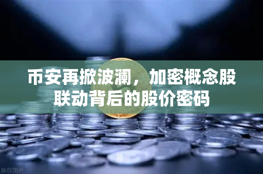 币安再掀波澜,加密概念股联动背后的股价密码-第1张图片-币安Binance 币安再掀波澜,加密概念股联动背后的股价密码-第1张图片-币安Binance