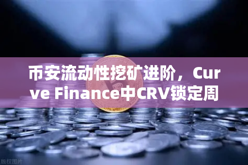 币安流动性挖矿进阶，Curve Finance中CRV锁定周期的优化策略