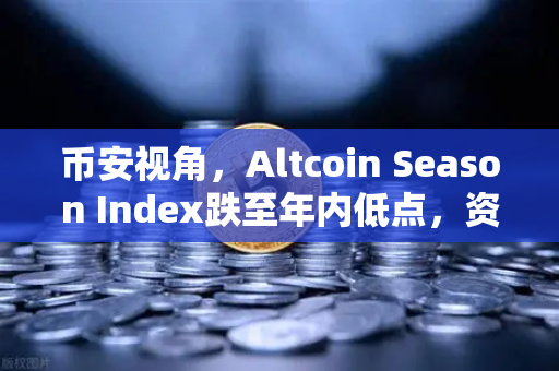 币安视角，Altcoin Season Index跌至年内低点，资金为何集体抱团比特币现货？